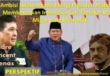 Ambisi Swasembada Energi Presiden Prabowo, Membebaskan Indonesia dari Tentakel Mafia Migas yang Mencekik